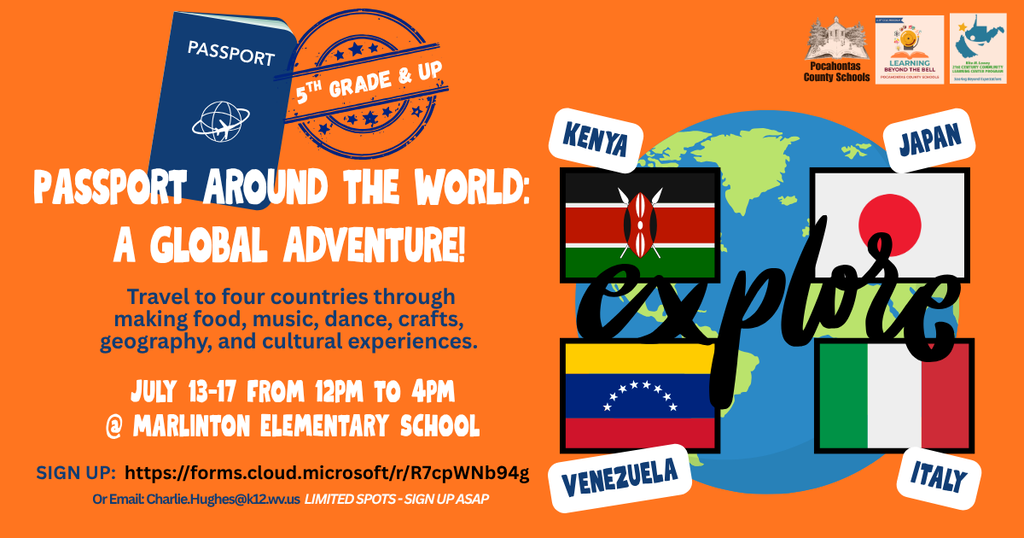Bright orange flyer promoting “Passport Around the World: A Global Adventure” for students in 5th grade and up. The flyer features a passport graphic, a world map, and flags representing Kenya, Japan, Venezuela, and Italy. Participants will explore four countries through cooking, music, dance, crafts, geography, and cultural activities. The workshop takes place July 13–17 from 12:00 p.m. to 4:00 p.m. at Marlinton Elementary School. Registration link: https://forms.cloud.microsoft/r/R7cpWNb94g. Limited spots available.Bright orange flyer promoting “Passport Around the World: A Global Adventure” for students in 5th grade and up. The flyer features a passport graphic, a world map, and flags representing Kenya, Japan, Venezuela, and Italy. Participants will explore four countries through cooking, music, dance, crafts, geography, and cultural activities. The workshop takes place July 13–17 from 12:00 p.m. to 4:00 p.m. at Marlinton Elementary School. Registration link: https://forms.cloud.microsoft/r/R7cpWNb94g. Limited spots available.