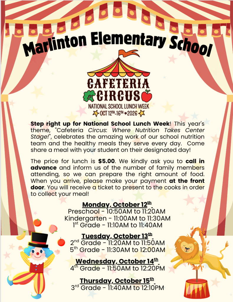 Step right up for National School Lunch Week! This year's theme, "Cafeteria Circus: Where Nutrition Takes Center Stage!", celebrates the amazing work of our school nutrition team and the healthy meals they serve every day.  Come share a meal with your student on their designated day!  Marlinton Elementary School The price for lunch is $5.00. We kindly ask you to call in advance and inform us of the number of family members attending, so we can prepare the right amount of food. When you arrive, please make your payment at the front door. You will receive a ticket to present to the cooks in order to collect your meal! 