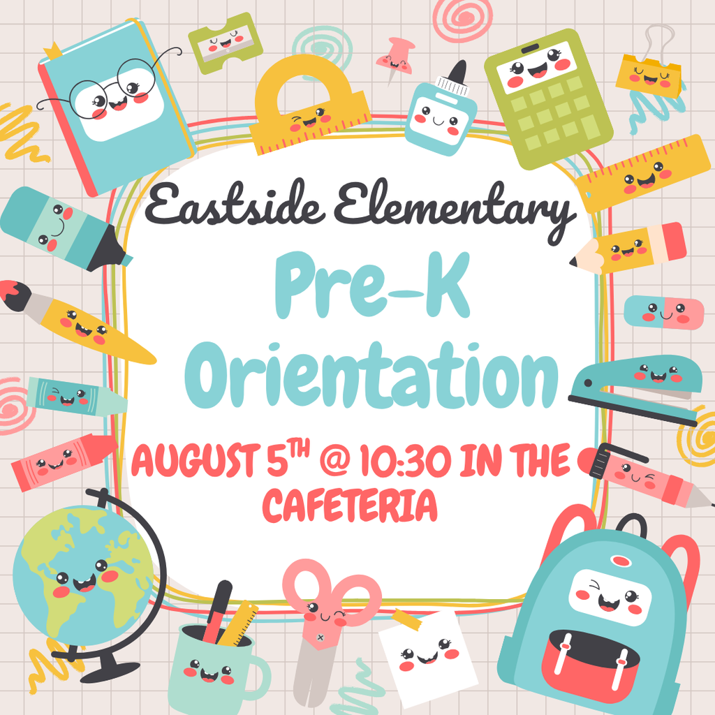 Eastside elementary pre-k orientation August 5th at 10:30 in the cafeteria
