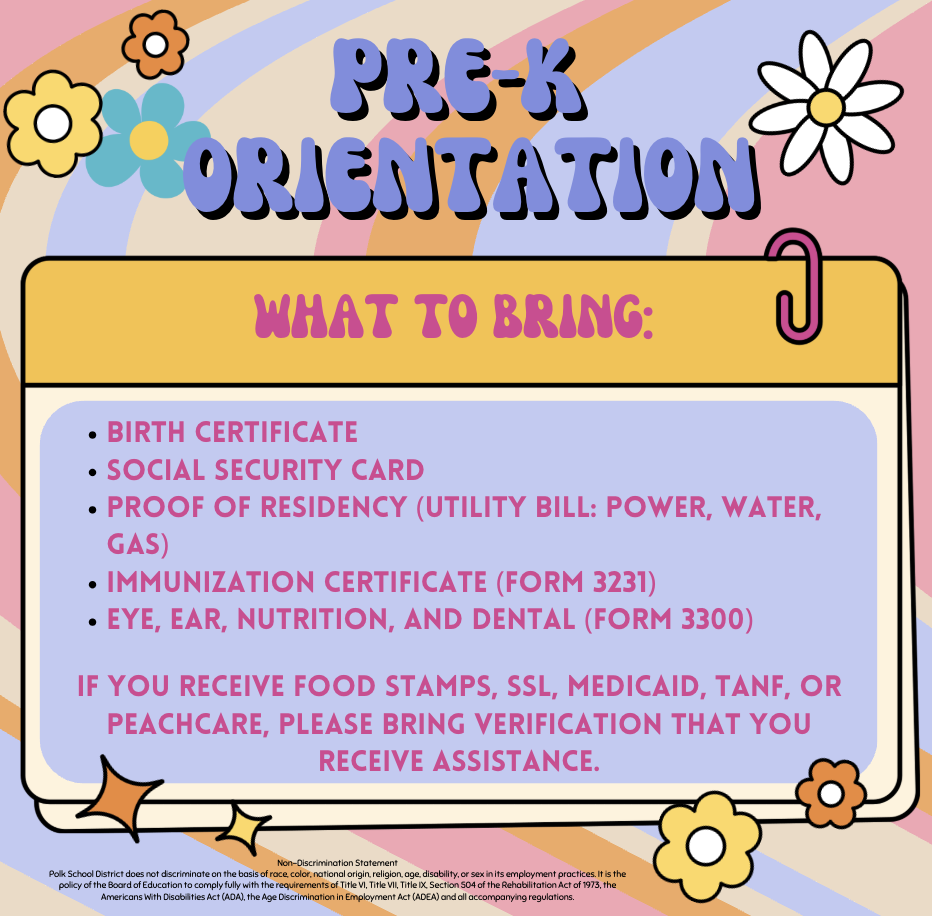 Pre-K Orientation: Birth Certificate Social Security Card Proof of Residency (Utility bill: power, water, gas) Immunization Certificate (Form 3231) Eye, Ear, Nutrition, and Dental (Form 3300)  If you receive Food Stamps, SSl, Medicaid, TANF, or PeachCare, please bring verification that you receive assistance.