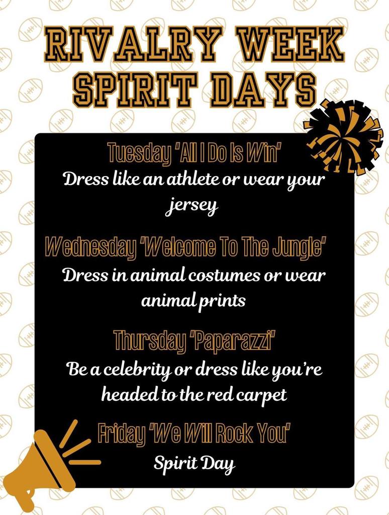 Rivalry Week Spirit Days - Tuesday dress like an athlete or wear your jersey, Wednesday - Dress in animal costumes or animal prints, Thursday - be a celebrity or dress like you're headed to the red carpet, Friday - wear jacket spirit attire