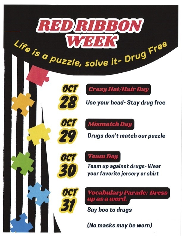 Reminder: Red Ribbon Week is this week. Tuesday - Crazy Hat/Hair Day Wednesday - Mismatch Day Thursday - Team Day Friday - Vocabulary Parade