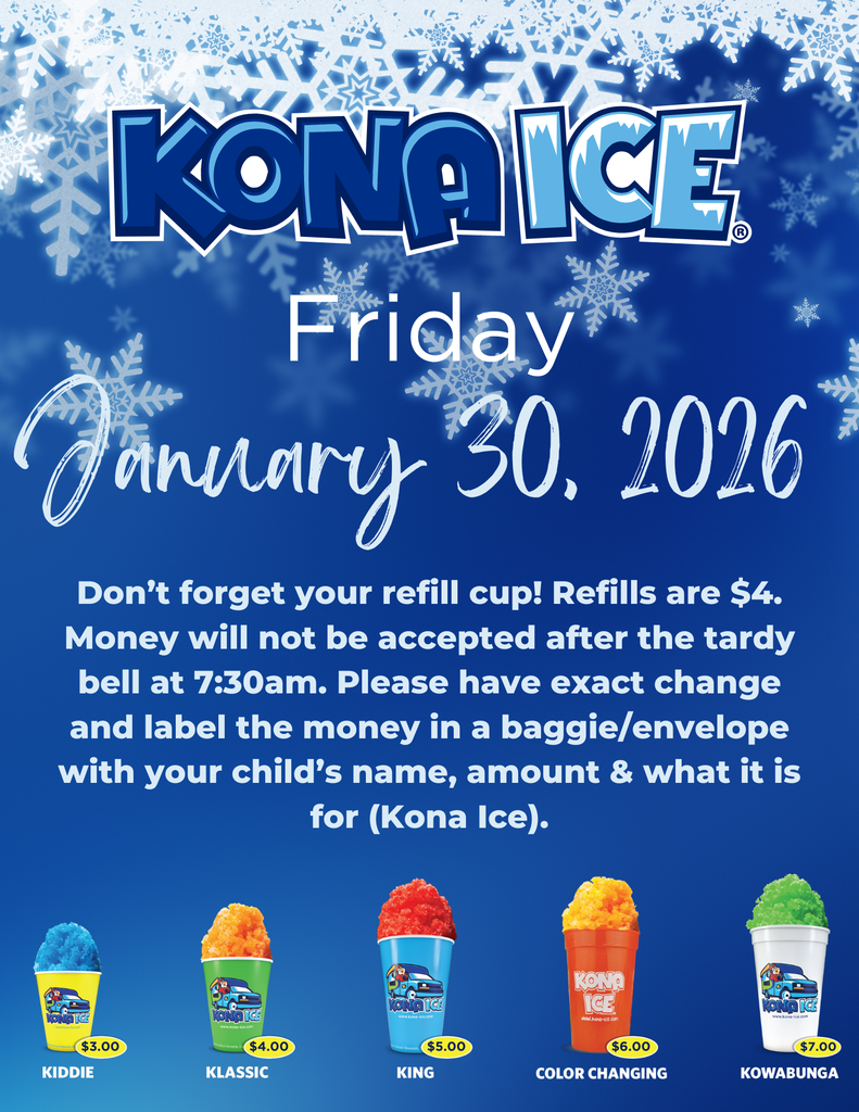 Friday, January 30, 2026. Don't forget your refill cup. Refills are $4. Money will not be accepted after the tardy bell at 7:30 am. Please have exact change and label the money in a baggie/enveloper with your child's name, amount & what it is for (Kona Ice). 