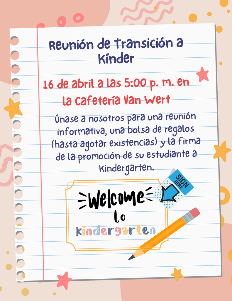 The flyer is in spanish: Reunión de Transición al Kindergarten – 16 de abril a las 5:00 p. m. en la cafetería de Van Wert.  Acompáñenos a una reunión informativa, reciba una bolsita de obsequios (hasta agotar existencias) y participe en la firma de la promoción de su estudiante al kindergarten.  ¡Bienvenidos al kindergarten!Kindergarten Transition Meeting - April 16th at 5:00 pm in the Van Wert Cafeteria. Join us for an informational meeting, goodie bag (while supplies last) and the signing of your student' s promotion to kindergarten! Welcome to Kindergarten!!