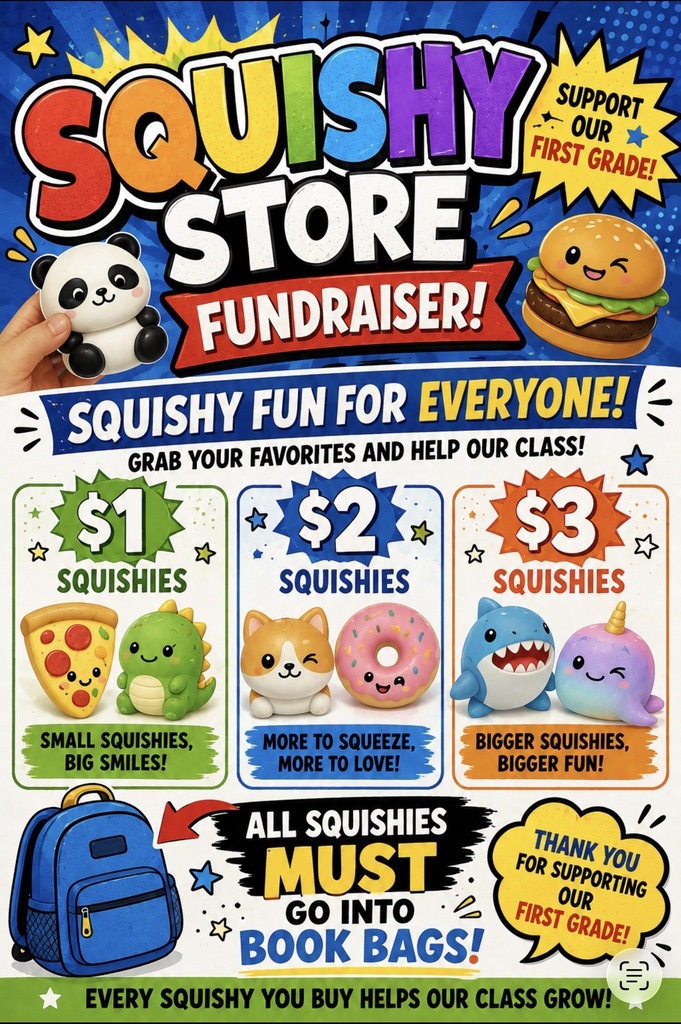 squishy store fundraiser - Help first grade raise funds by purchasing a squishy from one of our first grade teachers.  Purchases can be made at the end of the green hall every mornings. 