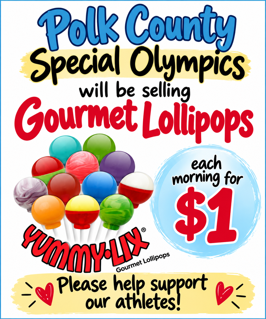 Help our Special Olympians out, one lollipop at a time.  Flyer - Polk County Special Olympics Gourmet Lollipops Yummy-lix on sale each morning for $1. Please help support our athletes! 
