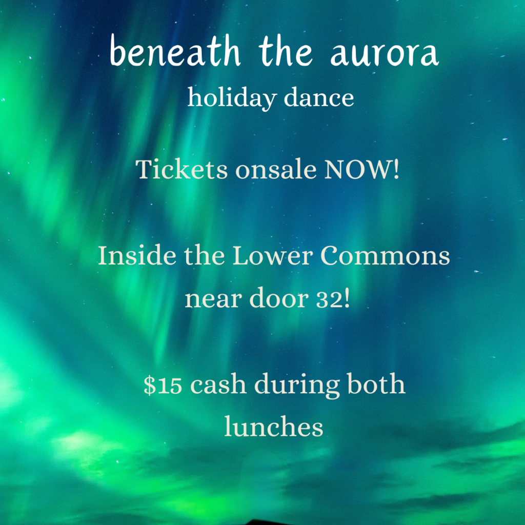 benearth the aurora holiday dance tickets onsale now inside the lower commons near door 32 $15 cash during both lunches