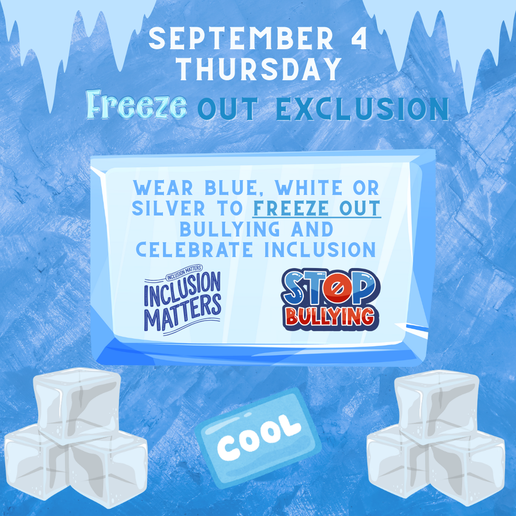 September 4 thursday freeze out exclusion wear blye, white or silver to freeze out bulling and elebrate inclusion.  inclusion matters, stop bullying , cool