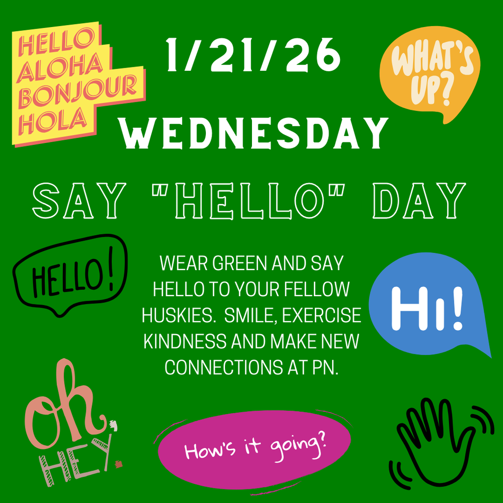 say hello day 1/21/26 wednesday wear green and say hello to your fellow huskies.  smile, exercise kindness and make new connections at pn.