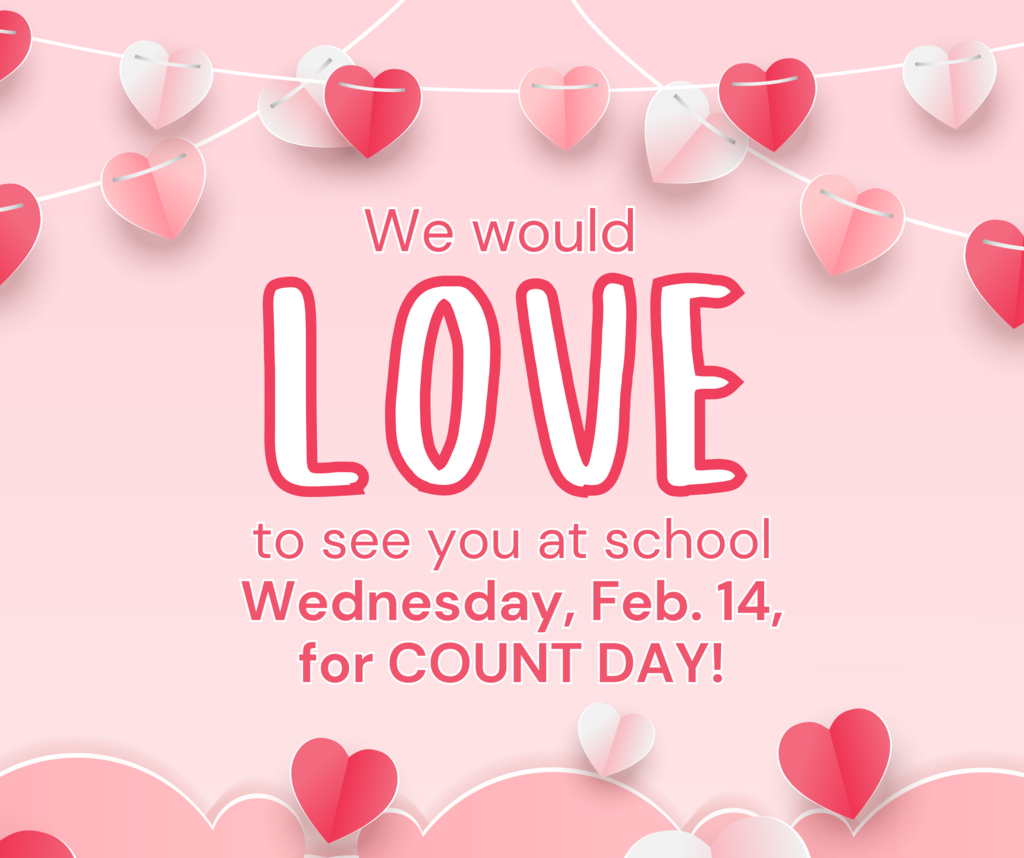 a graphic that says we would love to see you at school wednesday feb 14 for count day