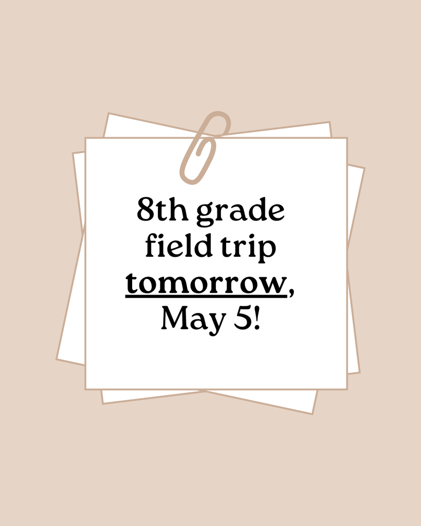 8th grade field trip tomorrow, May 5!