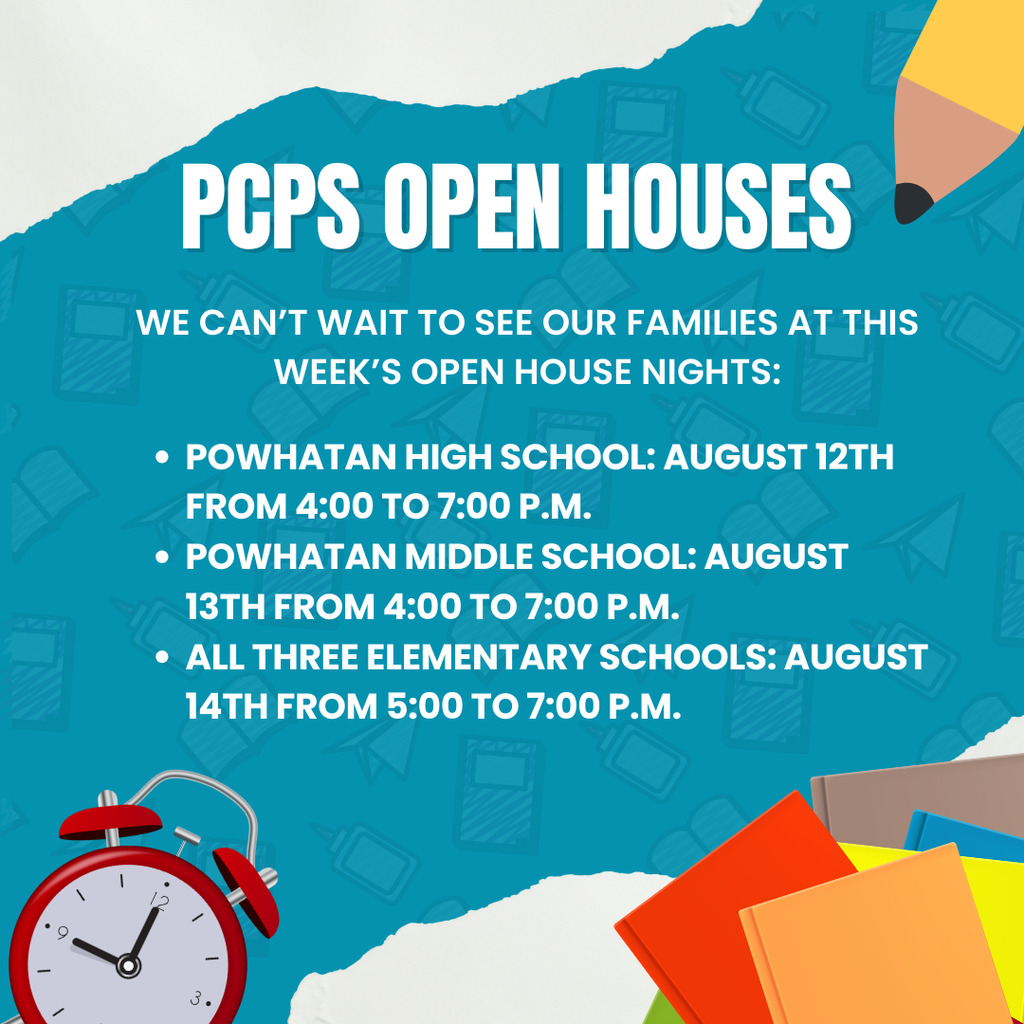 Graphics of school related items. Text that reads: PCPS Open Houses We can’t wait to see our families at this week’s open house nights: Powhatan High School: August 12th from 4:00 to 7:00 p.m. , Powhatan Middle School: August 13th from 4:00 to 7:00 p.m., All three elementary schools: August 14th from 5:00 to 7:00 p.m.