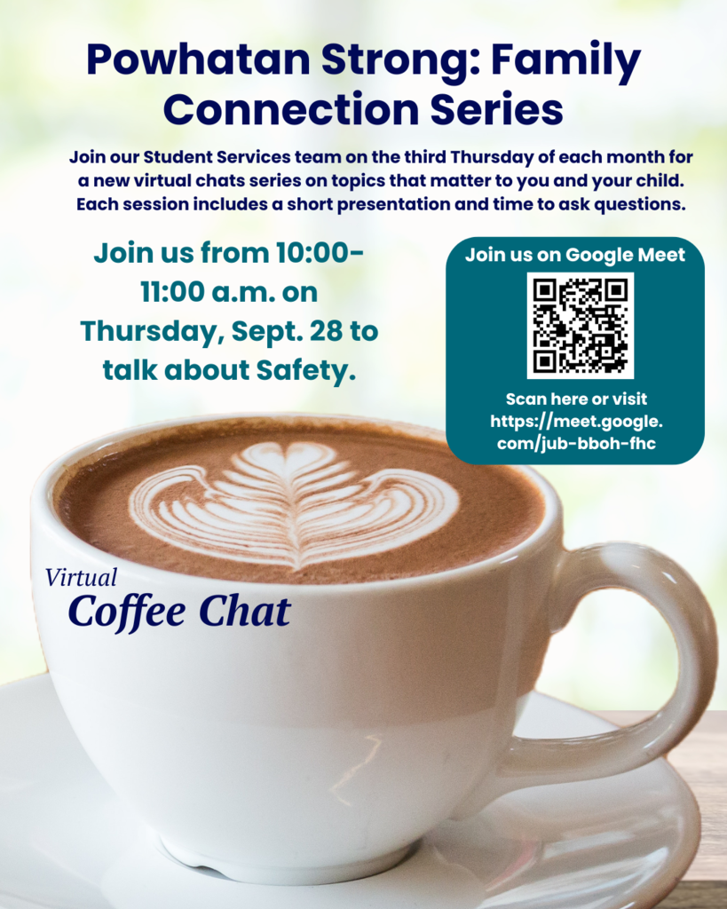 Photo of a coffee cup. URL with web address. Text that reads: Powhatan Strong: Family Connection Series Join our Student Services team on the third Thursday of each month for a new virtual chats series on topics that matter to you and your child. Each session includes a short presentation and time to ask questions. Join us from 10:00-11:00 a.m. on Thursday, Sept. 28 to talk about Safety.