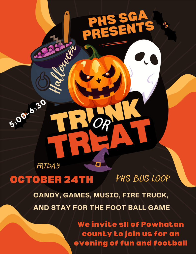 Halloween related graphics. Text that reads: PHS SGA presents Halloween Trunk or Treat. 5-6:30 on October 24th. PHS Bus Loop. Candy, games, music, fire truck, and stay for the football game. We invite all of Powhatan County  to join us for an evening of fun and football.