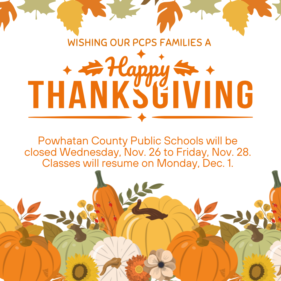 pumpkin graphics. Text that reads: Wishing our PCPS Families a Happy THanksgiving. Powhatan County Public Schools will be closed Wednesday, Nov. 26 to Friday, Nov. 28. Classes will resume on Monday, Dec. 1.