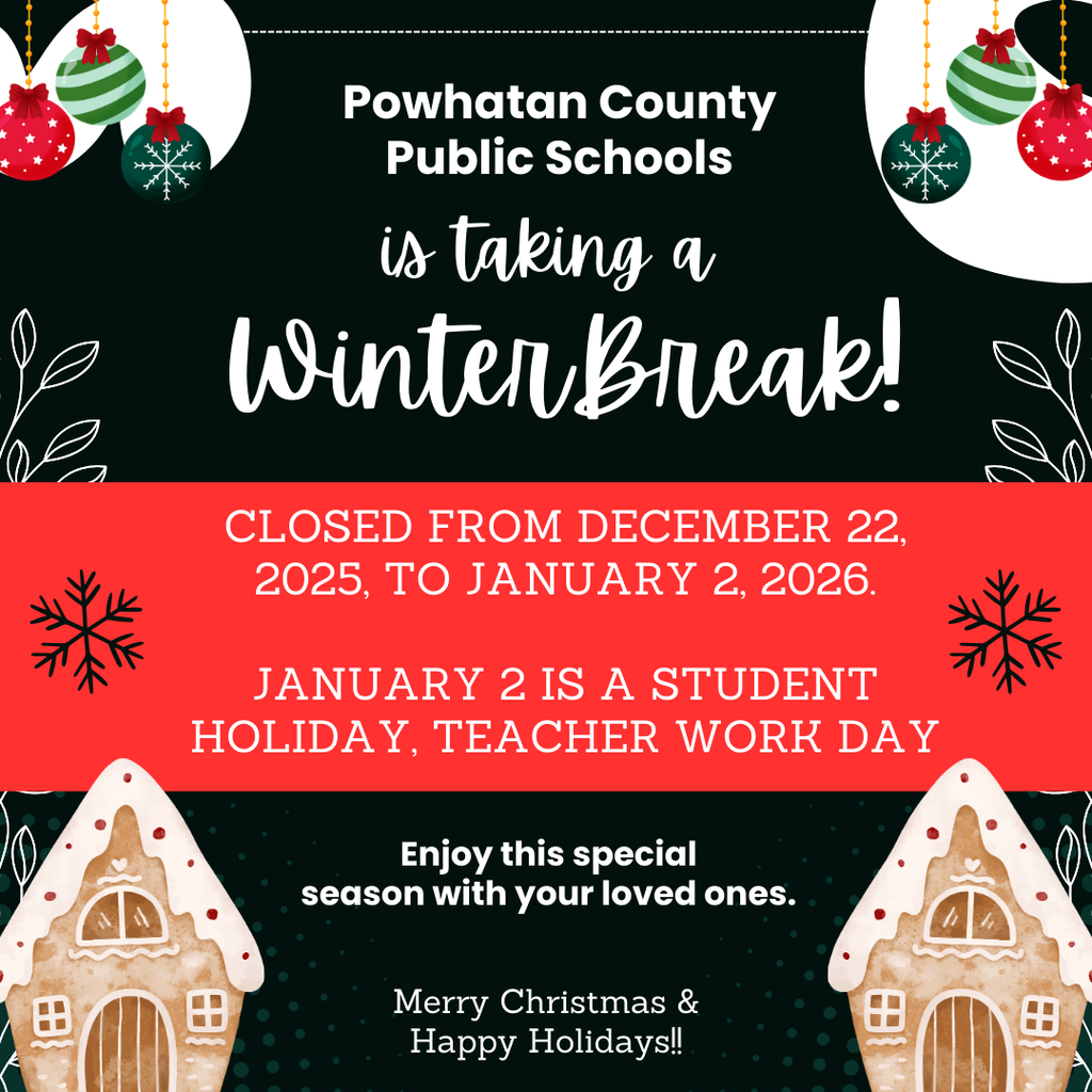 Christmas graphics. Text that reads: Powhatan County Public Schools is taking a Winter Break. The school division will be closed from December 22, 2025, to January 2, 2026. January 2 is a Student Holiday, Teacher Work Day. Enjoy this special season with your loved ones. Merry Christmas & Happy Holidays!! 