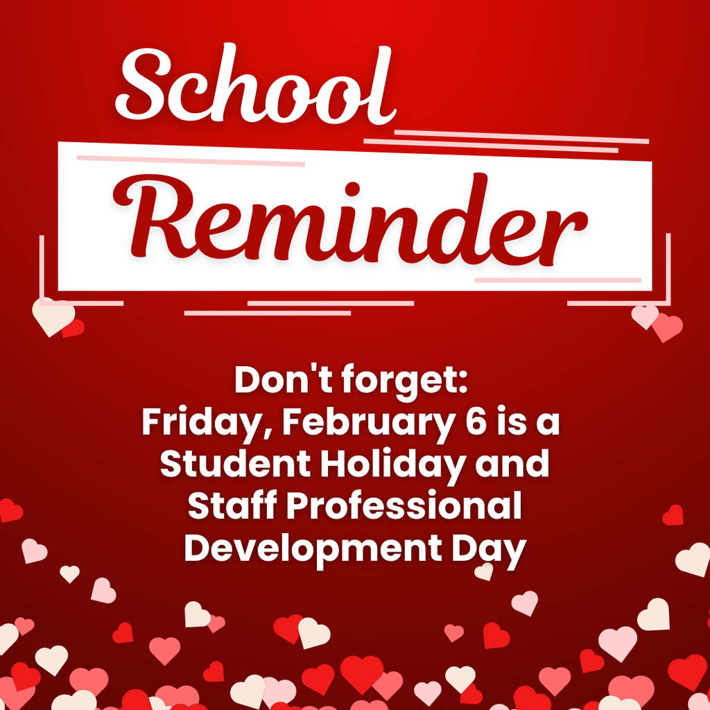 School Reminder. Don't forget:  Friday, February 6 is a   Student Holiday and  Staff Professional Development Day