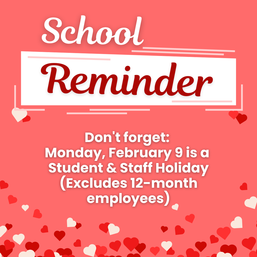 School Reminder. Don't forget:  Monday, February 9 is a Student & Staff Holiday (Excludes 12-month employees)