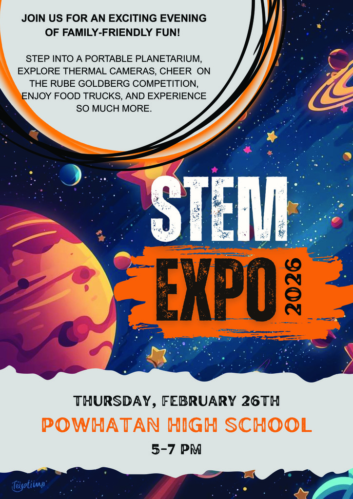 Outerspace graphics. Text: Join us for an exciting evening of family‐friendly fun! Step into a portable planetarium, explore thermal cameras, cheer on the Rube Goldberg competition, enjoy food trucks, and experience so much more. STEM EXPO 2026. Thursday, February 26th, Powhatan High School, 5-7 PM