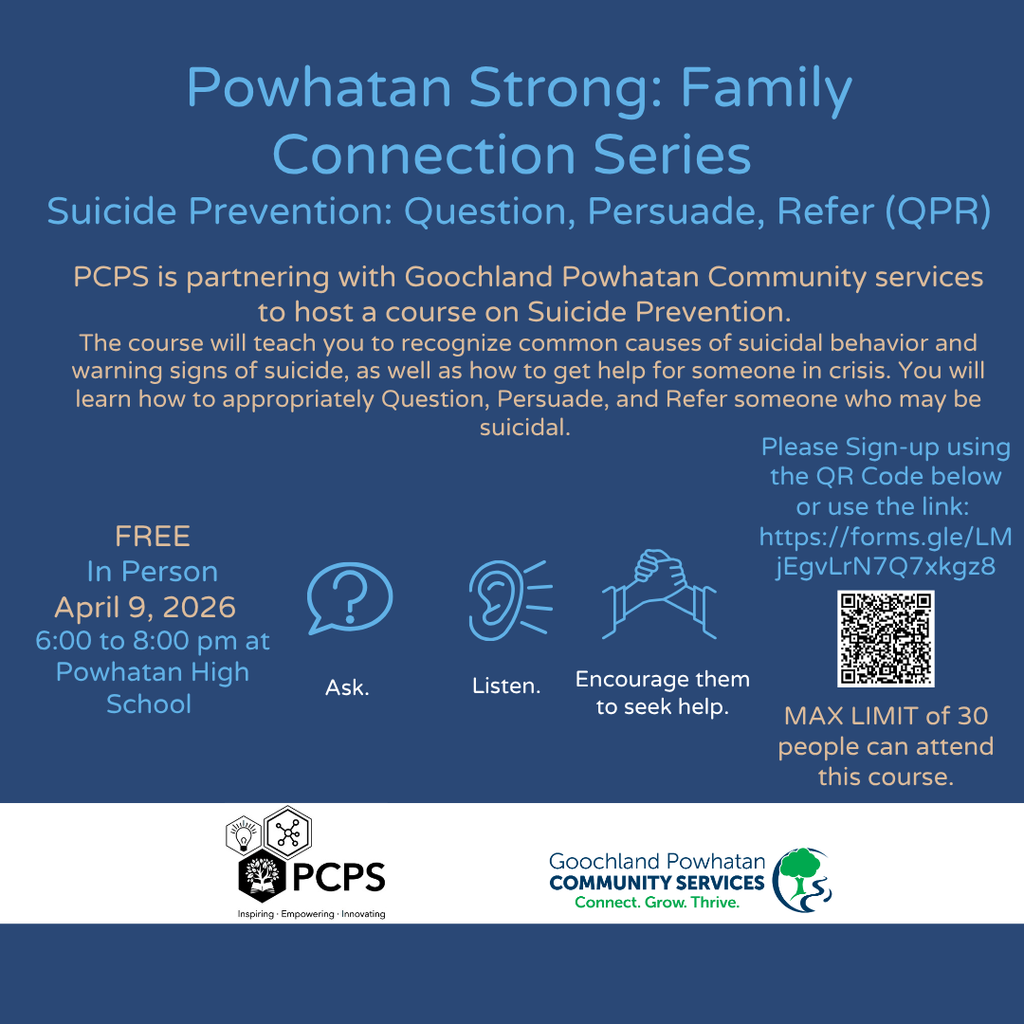 Two logos and a QR code. Text: Powhatan Strong: Family Connection Series Suicide Prevention: Question, Persuade, Refer (QPR) PCPS is partnering with Goochland Powhatan Community services to host a course on Suicide Prevention. The course will teach you to recognize common causes of suicidal behavior and warning signs of suicide, as well as how to get help for someone in crisis. You will learn how to appropriately Question, Persuade, and Refer someone who may be suicidal. FREE In Person April 9, 2026 6:00 to 8:00 pm at Powhatan High School Please Sign-up using the QR Code below or use the link: https://forms.gle/LMjEgvLrN7Q7xkgz8 MAX LIMIT of 30 people can attend this course.