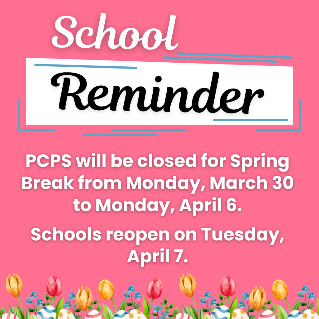 Flower and Easter egg graphic. Text:  School Reminder PCPS will be closed for Spring Break from Monday, March 30 to Monday, April 6.  Schools reopen on Tuesday, April 7.