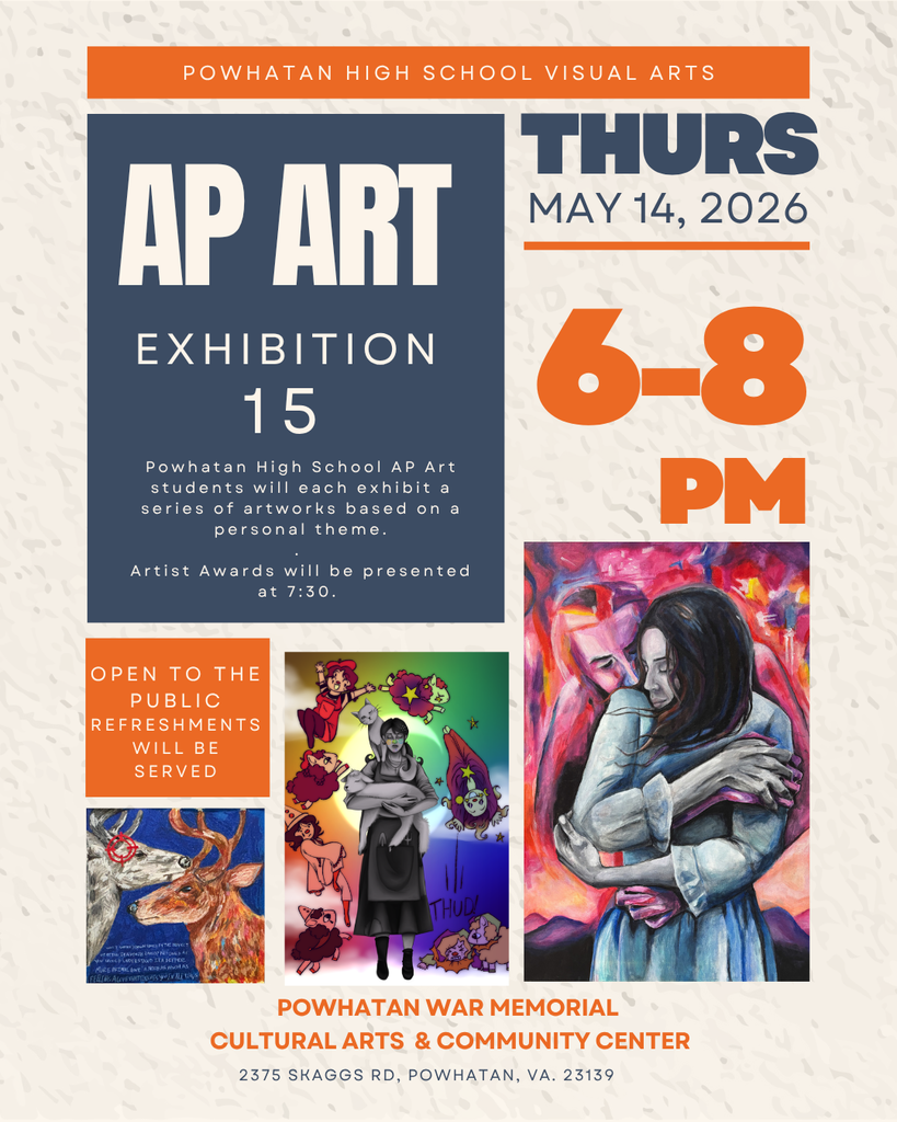 Flier featuring student artwork. Text: Powhatan High School visual Arts. AP Art Exhibition open to the public. Refreshments will be served. Thursday, May 14, 2026, 6-8 pm. Powhatan War Memorial Cultural Arts & Community Center, 2375 Skaggs Rd, Powhatan, Va. 23139. 15 Powhatan High School AP Art students will each exhibit a series of artworks based on a personal theme. Artist Awards will be presented at 7:30. 
