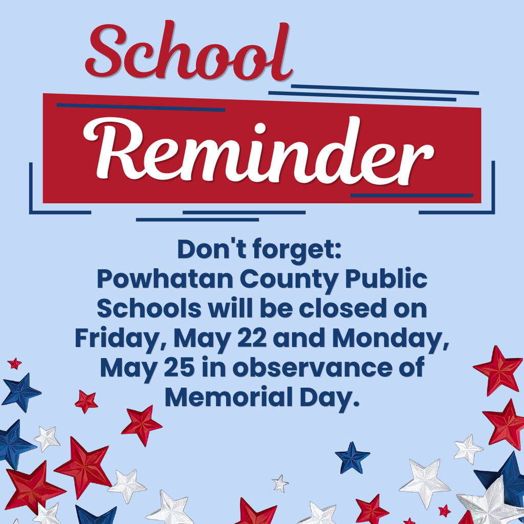 Text: School Reminder.  Don't forget:  Powhatan County Public Schools will be closed on Friday, May 22 and Monday, May 25 in observance of Memorial Day.