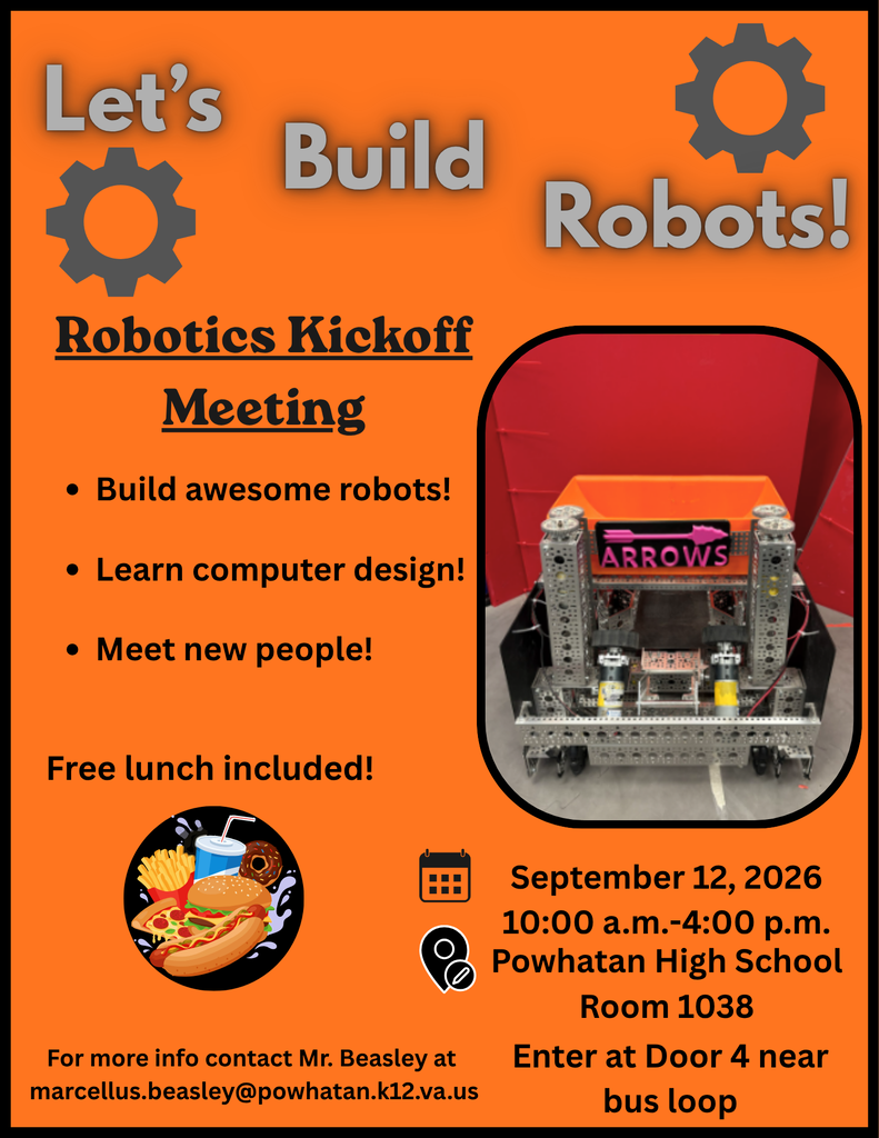 Photo of school robot. Text: Let’s Build Robots! Robotics Kickoff Meeting. Build awesome robots! Learn computer design! Meet new people! Free lunch included! September 12, 2026, from 10 a.m.- 4 p.m. at Powhatan High School. Room 1038. Enter at door 4 near bus loop. For more info contact Mr. Beasley at marcellus.beasley@powhatan.k12.va.us.