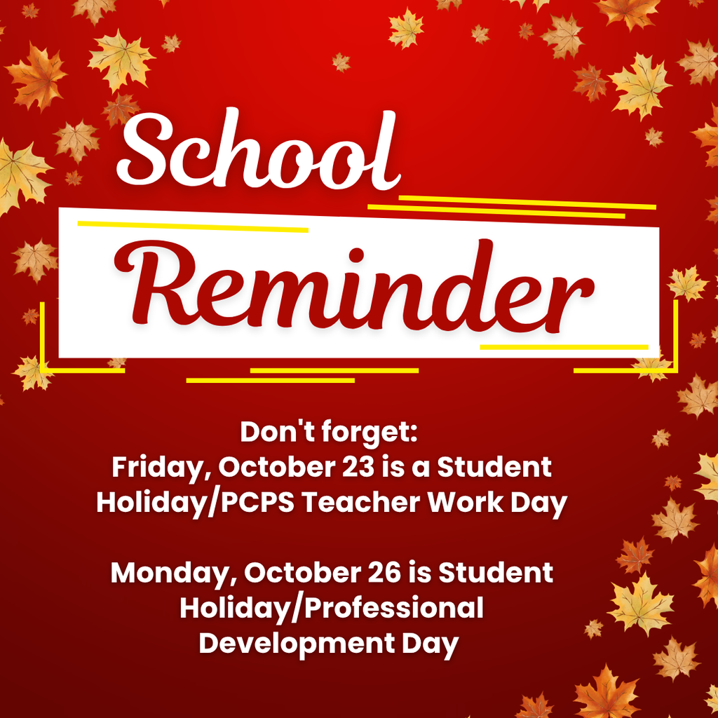 School reminder. Don't forget: Friday, October 23 is a Student Holiday/PCPS Teacher Work Day and Monday, October 26 is Student Holiday/Professional Development Day.