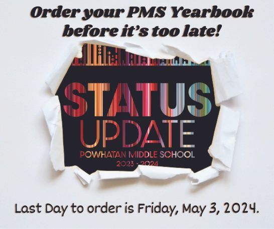 Text that reads: Order your PMS Yearbook before it's too late! Status Update. Powhatan MIddle School 2023-2024. Last day to order is Friday, May 3, 2024.