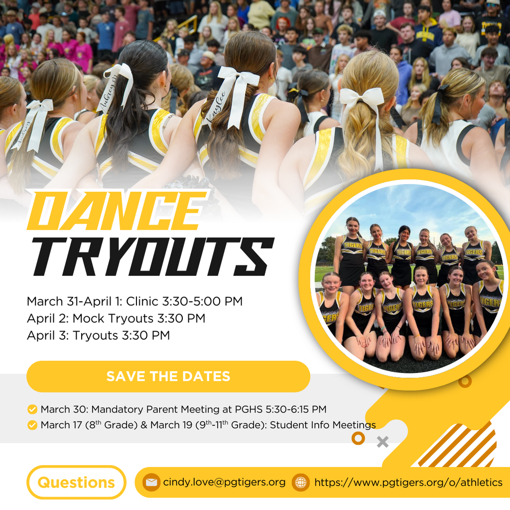 Varsity Dance Tryouts! March 17: Student Info Meeting during RTI for 8th Grade Only March 19: Student Info Meeting during both lunches for 9th-11th Grade March 30: Mandatory Parent Meeting at PGHS from 5:30-6:15 PM March 31-April 1: Tryout Clinic April 2: Mock Tryouts at 3:30 PM April 3: Tryouts at 3:30 PM