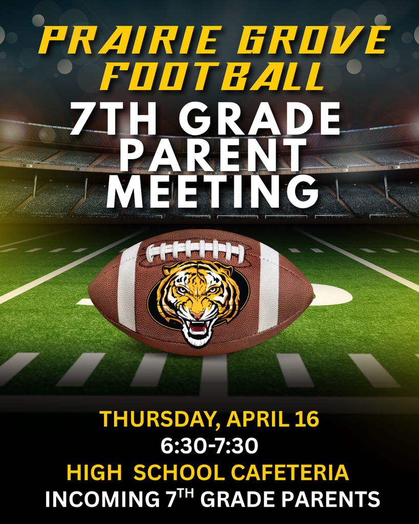 Prairie Grove Football 7th Grade Parent Meeting: April 16, 6:30-7:30, high school cafeteria 