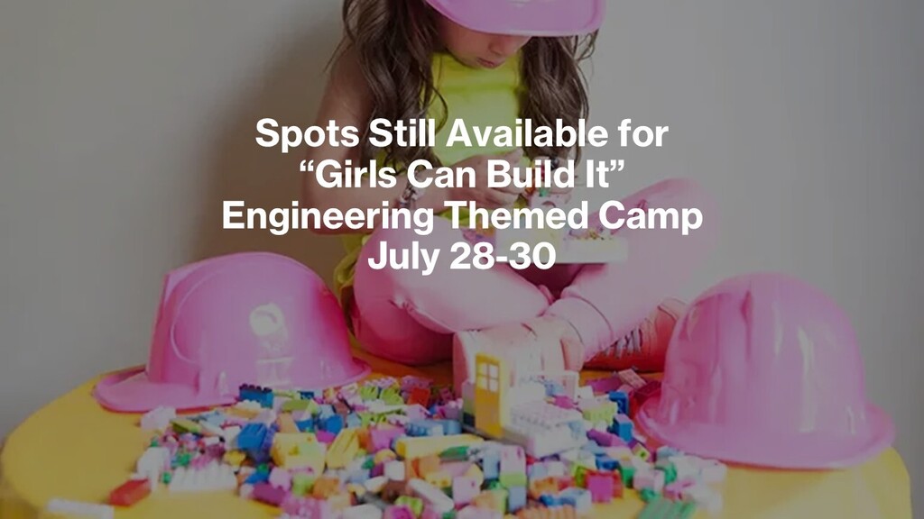 Spots are still available for "Girls Can Build It" engineering themed camp July 28-30 at Camp Muffly in Morgantown!