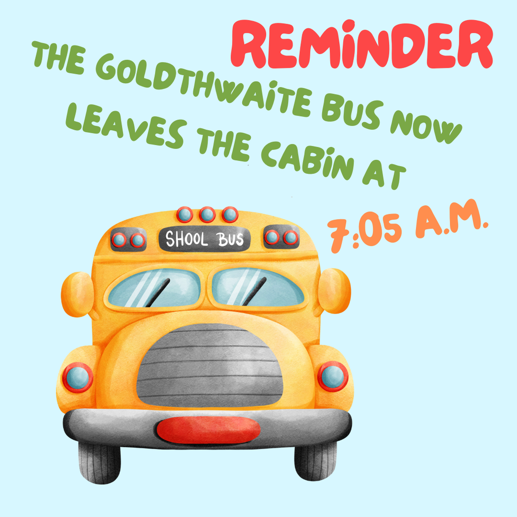 Reminder: The Goldthwaite bus now leaves The Cabin at 7:05 a.m.