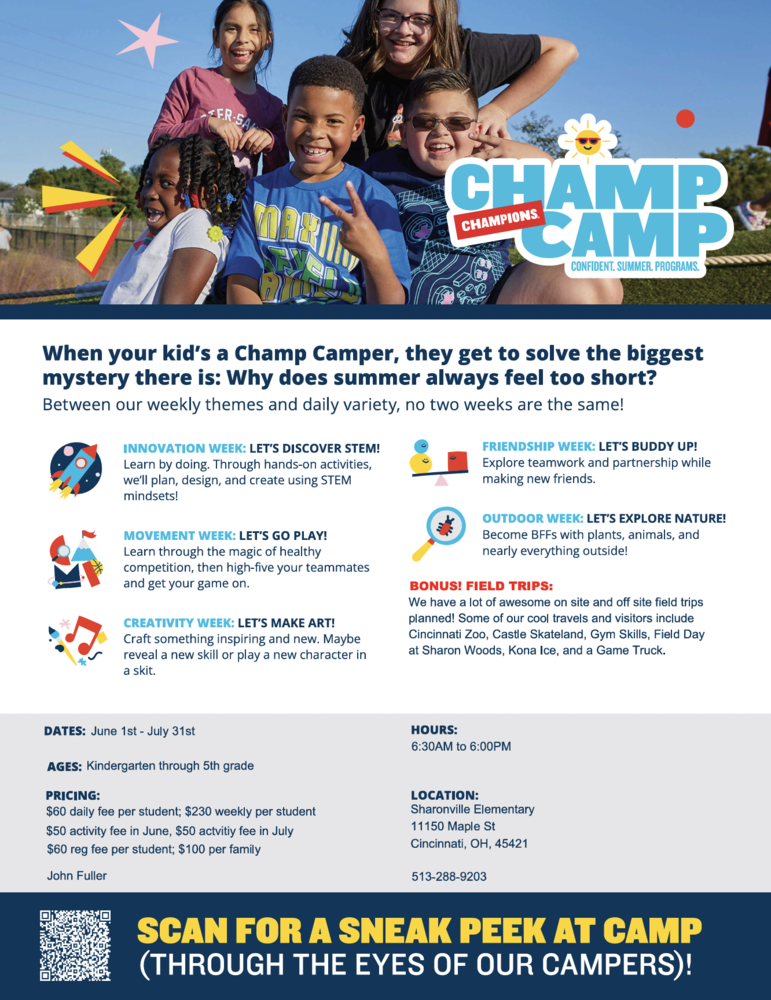 Flyer for a children’s summer program titled “Champ Camp.” A photo at the top shows five elementary-aged children of diverse backgrounds smiling outdoors; one child flashes a peace sign while others lean together, appearing happy and energetic. Decorative graphics include stars, sun, and colorful shapes.  Text explains that Champ Camp offers themed weekly activities so each week is different. Listed themes include: Innovation Week (hands-on STEM activities), Movement Week (games and healthy competition), Creativity Week (art and performance), Friendship Week (teamwork and making friends), and Outdoor Week (nature exploration). A bonus section highlights field trips such as the Cincinnati Zoo, Castle Skateland, Gym Skills, Sharon Woods field day, Kona Ice, and a game truck.  Program details: Dates are June 1–July 31. Hours are 6:30 AM to 6:00 PM. Ages: kindergarten through 5th grade. Pricing includes a $60 daily rate or $230 weekly rate per student, plus activity and registration fees. Location is Sharonville Elementary, 11150 Maple Street, Cincinnati, Ohio. Contact phone number is 513-288-9203. A QR code at the bottom invites viewers to scan for a sneak peek of the camp.