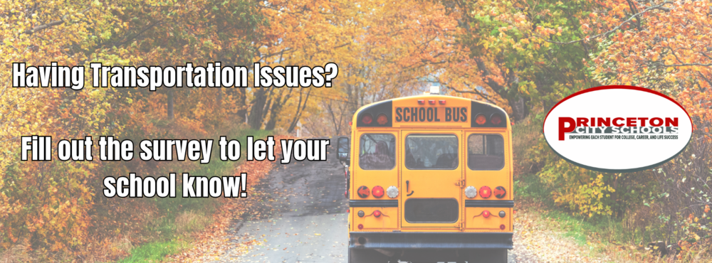 Photo of a school bus driving through a fall setting with the words "Having Transportation Issues? Fill out the Survey to let your school know!" The Princeton City Schools Logo is on the right.