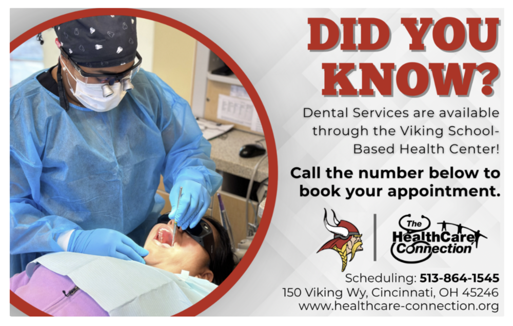 A dental professional wearing protective gear, including a mask, gloves, and a blue gown, examines a patient’s teeth at a dental clinic. Text on the image reads: “Did You Know? Dental services are available through the Viking School-Based Health Center! Call the number below to book your appointment.” Below are the Viking and The HealthCare Connection logos, along with contact information: Scheduling: 513-864-1545, 150 Viking Way, Cincinnati, OH 45246, www.healthcare-connection.org.