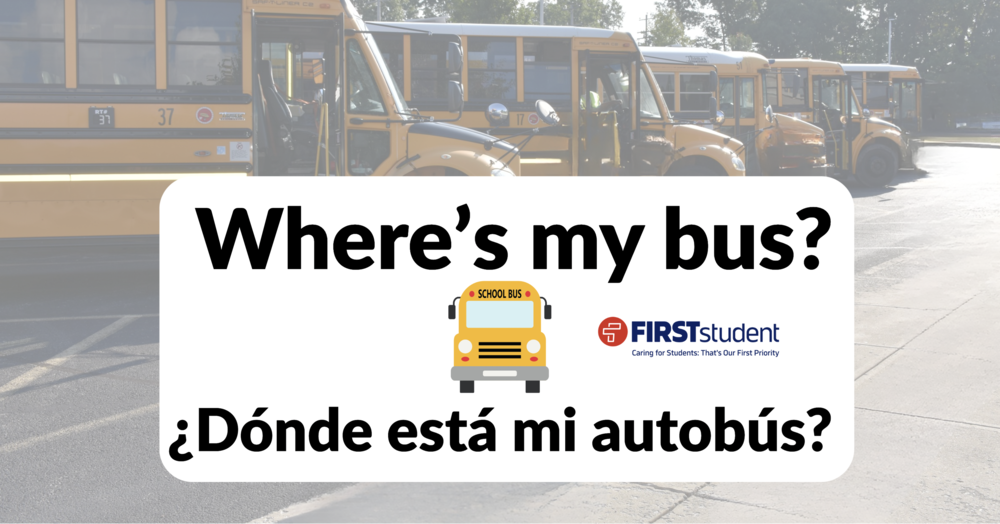 Where's My Bus? ¿Dónde está mi autobús? with faded photo of row of school buses in background. on the white text box, there is a school bus icon and the logo of First Student.