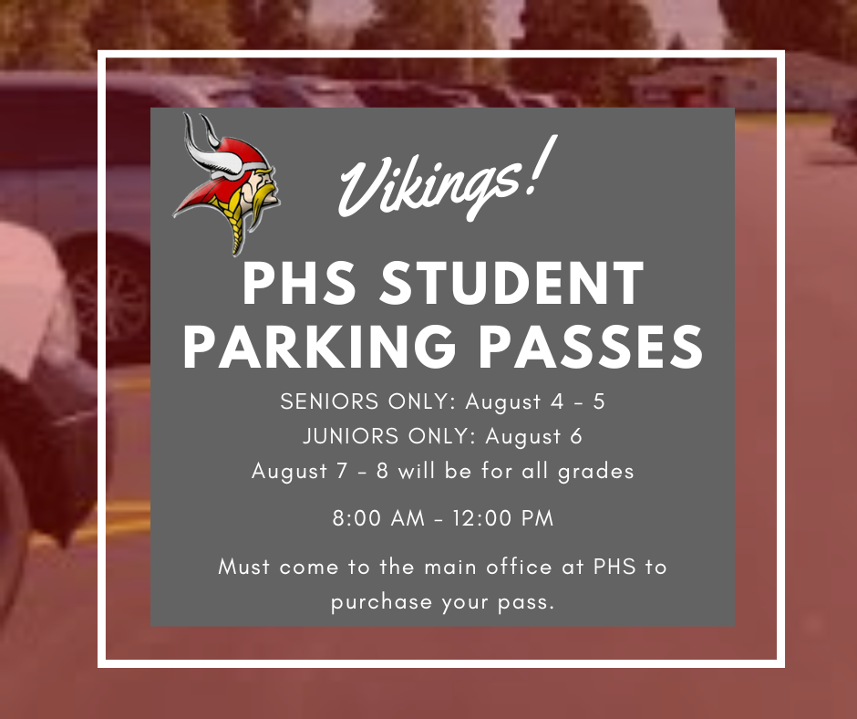 Parking passes will be sold next week Aug 4-8, Seniors only the 4th and 5th, then Juniors on the 6th, the rest on the 7th and 8th. The times will be 8am-12pm. Must come to the PHS Main Office to purchase the pass. Background image of cars in parkinglot with the viking head logo