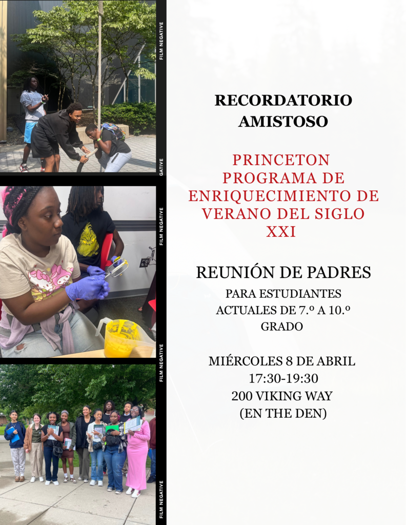 Folleto con tres fotos a la izquierda que muestran a estudiantes participando en actividades: dos jóvenes interactuando al aire libre, una estudiante usando guantes y equipo en un salón, y un grupo de estudiantes sonriendo y sosteniendo cuadernos afuera.  A la derecha, el texto dice: “Recordatorio amistoso: Programa de enriquecimiento de verano del siglo XXI de Princeton. Reunión de padres para estudiantes actuales de 7.º a 10.º grado. Miércoles 8 de abril, 17:30–19:30. 200 Viking Way (en The Den).”  El Distrito Escolar de la Ciudad de Princeton ha aprobado la distribución de este folleto como un servicio comunitario. Sin embargo, no se declara ni implica ningún endoso de los productos o servicios.