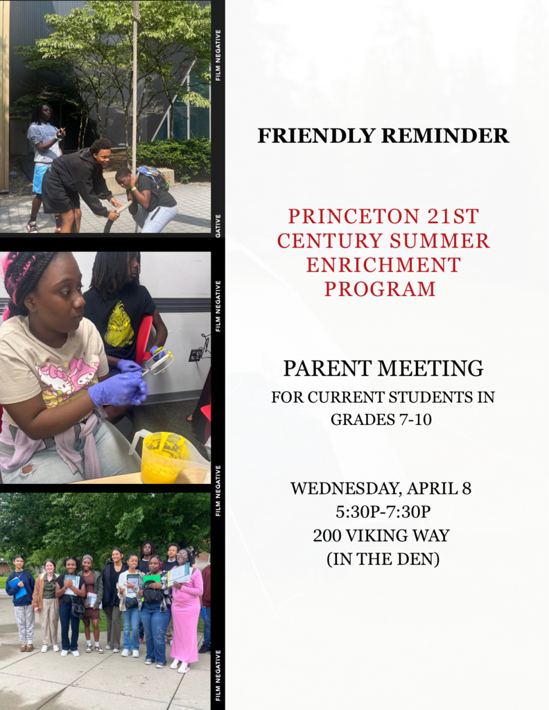 Flyer with three photos on the left showing students participating in activities: two boys playfully interacting outdoors, a student working with gloves and equipment in a classroom, and a group of students smiling and holding notebooks outside.  On the right, text reads: “Friendly Reminder: Princeton 21st Century Summer Enrichment Program. Parent Meeting for current students in grades 7–10. Wednesday, April 8, 5:30 PM–7:30 PM. 200 Viking Way (in the Den).” Disclaimer:  The Princeton City School District has approved the distribution of this flyer as a community service. No endorsement of the products or services, however, is stated or implied.  