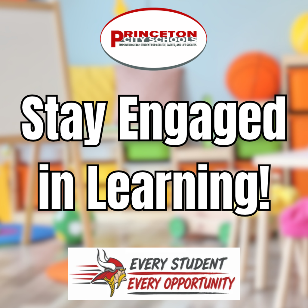 A blurred graphic of a classroom setting with the words Stay Engaged in Learning in the middle not blurred. At the top of the graphic is the oval Princeton City Schools logo and at the bottom is the Princeton Every Student, Every Opportunity logo.