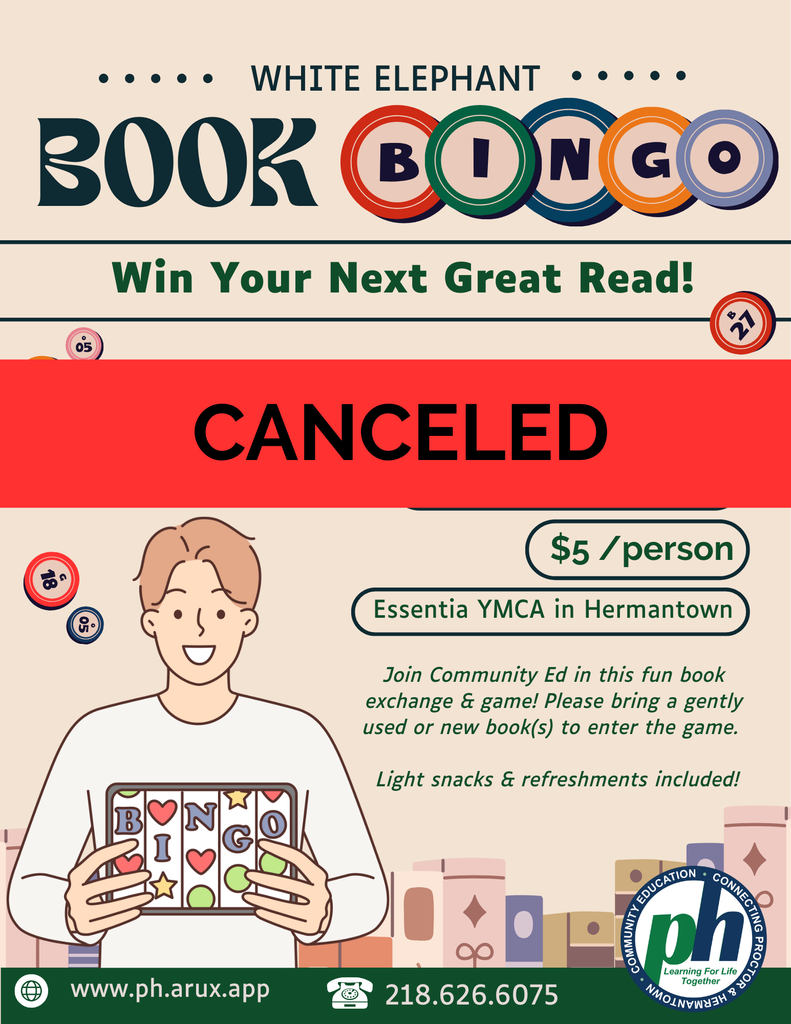  Unfortunately, we didn’t receive enough registrations or community interest to run White Elephant Book Bingo as planned, so we will be canceling this event. Participants who registered will receive a full refund.  If you have any questions or suggestions for future events, please feel free to reach out to  kkoehler@proctor.k12.mn.us. We'd love to hear what kinds of events you’d be excited to see next! Thank you again for supporting Community Ed and helping us build engaging opportunities!