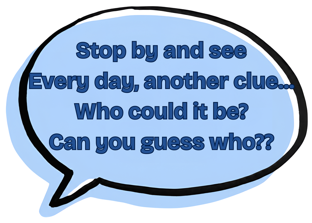 Stop by and see/ Every day, another clue/ Who could it be?/ Can you guess who?