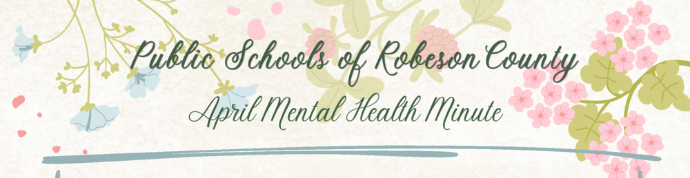 Public Schools of Robeson County Mental health Minute graphic with flowers in the background