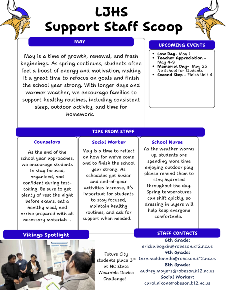 school newsletter titled “LJHS Support Staff Scoop – May” features a purple and gray layout with Viking logos at the top. The main section explains that May is a time of growth and encourages students to stay focused, maintain healthy routines, and finish the school year strong. A sidebar lists upcoming events including Law Day, Teacher Appreciation Week, Memorial Day (no school), and completing a Second Step unit.  Below, three columns share staff tips from counselors, a social worker, and a school nurse about staying organized, managing busy schedules, and staying hydrated as the weather warms. At the bottom, a “Vikings Spotlight” highlights Future City students placing third at the NC State Wearable Device Challenge, alongside a small photo of students presenting a project. A staff contacts section lists email addresses for 6th, 7th, and 8th grade support staff and the school social worker.
