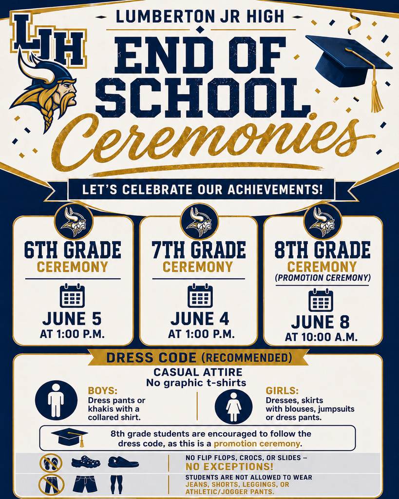 Lumberton Junior High “End of School Ceremonies” announcement flyer in navy blue, gold, and white school colors featuring the LJH logo and Viking mascot. The flyer celebrates student achievements and lists ceremony dates:  7th Grade Ceremony: June 4 at 1:00 p.m. 6th Grade Ceremony: June 5 at 1:00 p.m. 8th Grade Promotion Ceremony: June 8 at 10:00 a.m.  A recommended dress code section advises casual attire. Boys should wear dress pants or khakis with a collared shirt. Girls should wear dresses, skirts with blouses, jumpsuits, or dress pants. Eighth-grade students are especially encouraged to follow the dress code because it is a promotion ceremony.  The flyer states that flip-flops, Crocs, and slides are not permitted, and students may not wear jeans, shorts, leggings, or athletic/jogger pants. Decorative graduation-themed graphics, including a cap, confetti, and school logos, appear throughout the design.