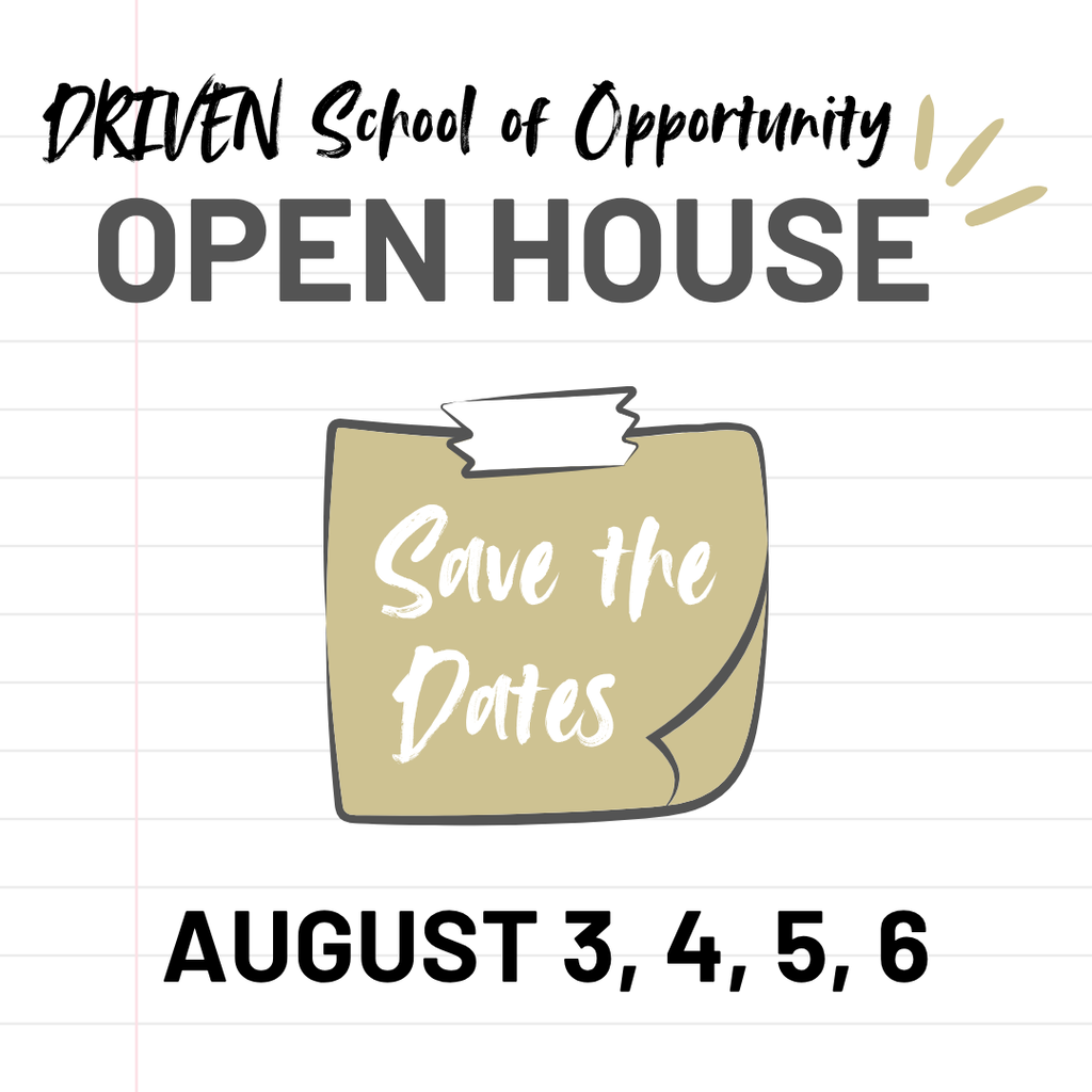 A stylized sticky note says, "Save the Dates" for DRIVEN School of Opportunity's Open House on August 3-6.