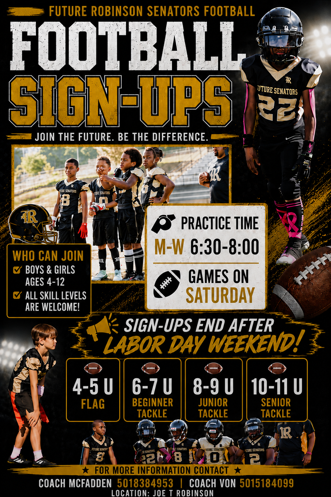 Flyer for the Future Robinson Senators youth football program featuring photos of young players in black‑and‑gold uniforms. The flyer announces football sign‑ups for boys and girls ages 4–12, with divisions ranging from flag to senior tackle. Practice is listed as Monday through Wednesday from 6:30 to 8:00, with games on Saturdays. Sign‑ups end the day after Labor Day. Contact information for coaches and the location at Joe T. Robinson are included.