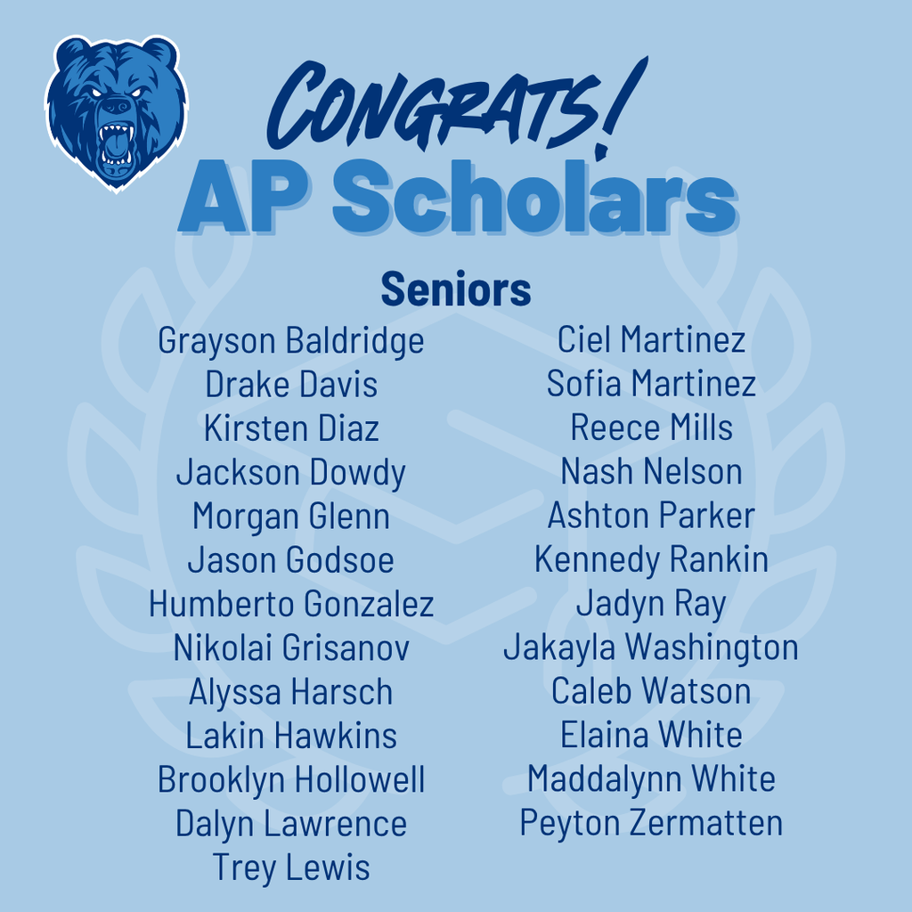 A blue congratulatory graphic with a bear logo in the top left and the heading “Congrats! AP Scholars.” It lists senior AP Scholars in two columns: Grayson Baldridge, Drake Davis, Kirsten Diaz, Jackson Dowdy, Morgan Glenn, Jason Godsoe, Humberto Gonzalez, Nikolai Grisanov, Alyssa Harsch, Lakin Hawkins, Brooklyn Hollowell, Dalyn Lawrence, Trey Lewis, Ciel Martinez, Sofia Martinez, Reece Mills, Nash Nelson, Ashton Parker, Kennedy Rankin, Jadyn Ray, Jakayla Washington, Caleb Watson, Elaina White, Maddalynn White, and Peyton Zermatten.